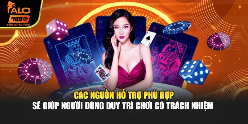 Các nguồn hỗ trợ phù hợp sẽ giúp người dùng duy trì chơi có trách nhiệm