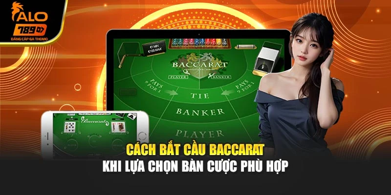 Cách bắt cầu baccarat khi lựa chọn bàn cược phù hợp