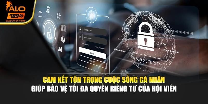 Cam kết tôn trọng cuộc sống cá nhân giúp bảo vệ tối đa quyền riêng tư của hội viên