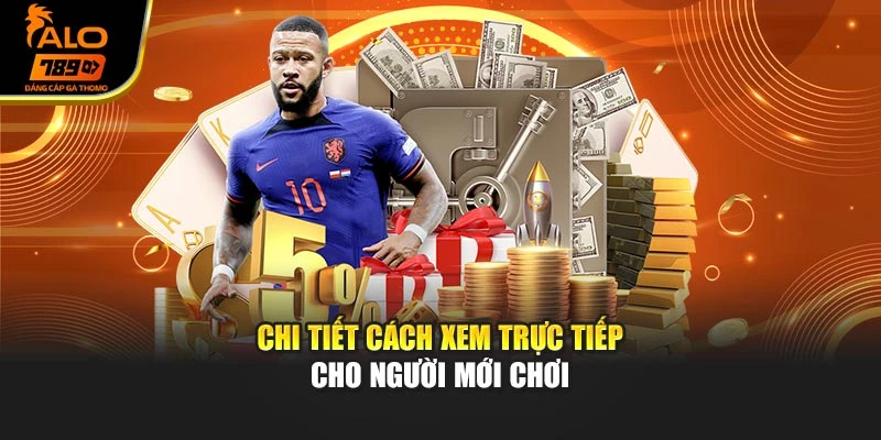 Chi tiết cách xem trực tiếp cho người mới chơi