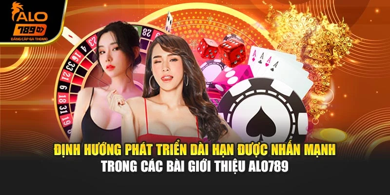 Định hướng phát triển dài hạn được nhấn mạnh trong các bài giới thiệu Alo789