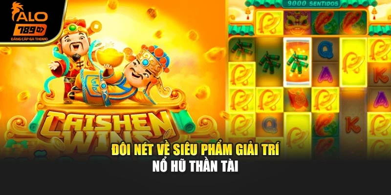 Đôi nét về siêu phẩm giải trí nổ hũ Thần Tài