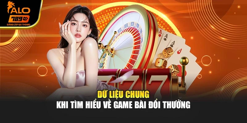 Dữ liệu chung khi tìm hiểu về game bài đổi thưởng