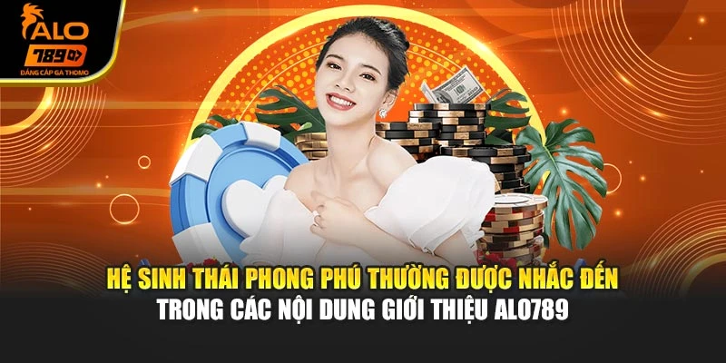 Hệ sinh thái phong phú thường được nhắc đến trong các nội dung giới thiệu Alo789