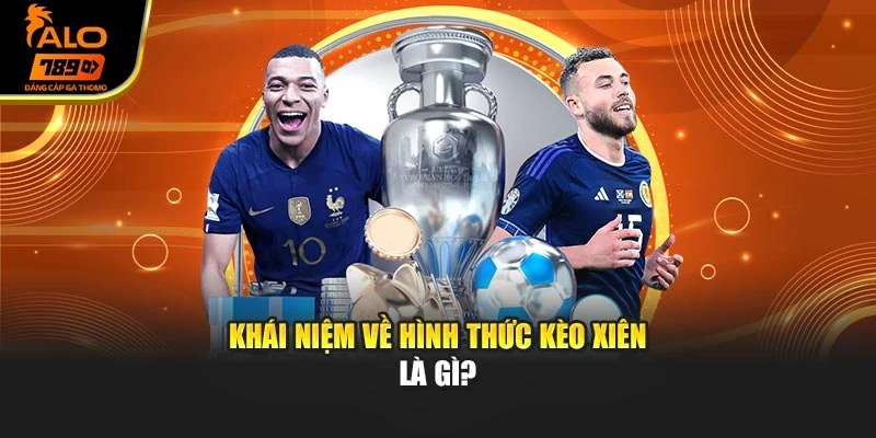 Khái niệm về hình thức kèo xiên là gì?