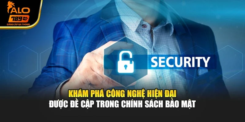 Khám phá công nghệ hiện đại được đề cập trong chính sách bảo mật