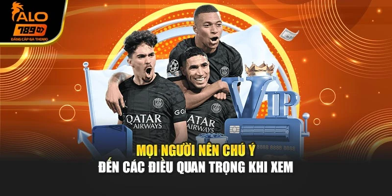 Mọi người nên chú ý đến các điều quan trọng khi xem