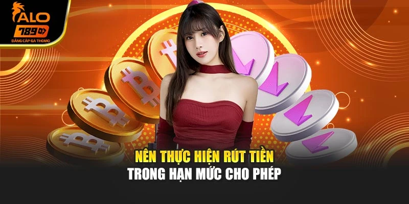 Nên thực hiện rút tiền trong hạn mức cho phép