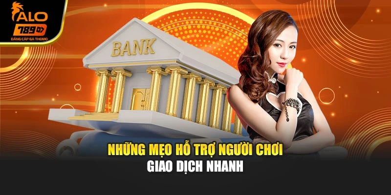 Những mẹo hỗ trợ người chơi giao dịch nhanh