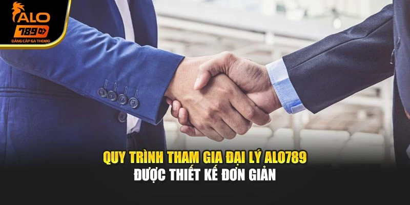 Quy trình tham gia đại lý Alo789 được thiết kế đơn giản