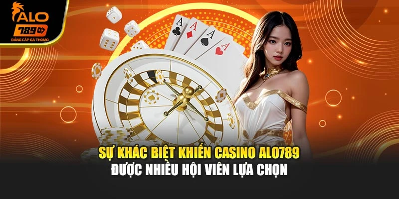 Sự khác biệt khiến Casino Alo789 được nhiều hội viên lựa chọn