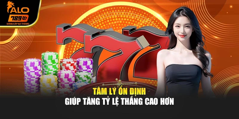 Tâm lý ổn định giúp tăng tỷ lệ thắng cao hơn