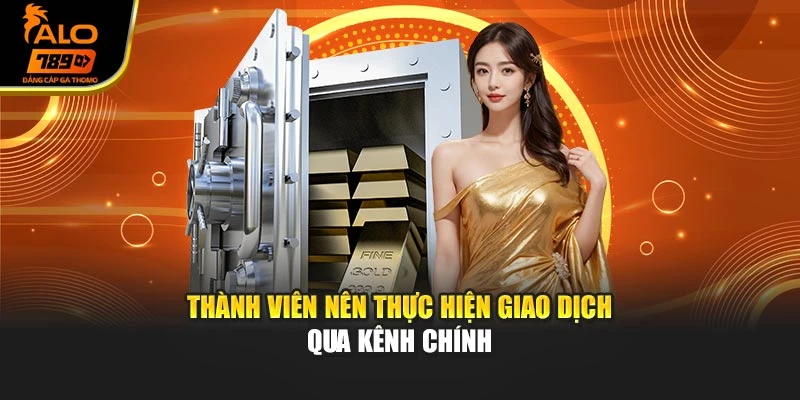 Thành viên nên thực hiện giao dịch qua kênh chính