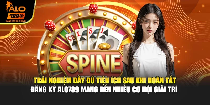 Trải nghiệm đầy đủ tiện ích sau khi hoàn tất đăng ký Alo789 mang đến nhiều cơ hội giải trí