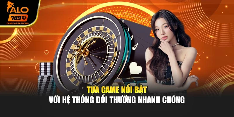 Tựa game nổi bật với hệ thống đổi thưởng nhanh chóng