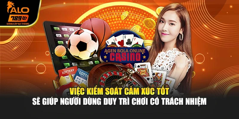 Việc kiểm soát cảm xúc tốt sẽ giúp người dùng duy trì chơi có trách nhiệm