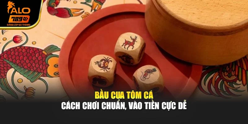 Bầu Cua Tôm Cá - Cách Chơi Chuẩn, Vào Tiền Cực Dễ