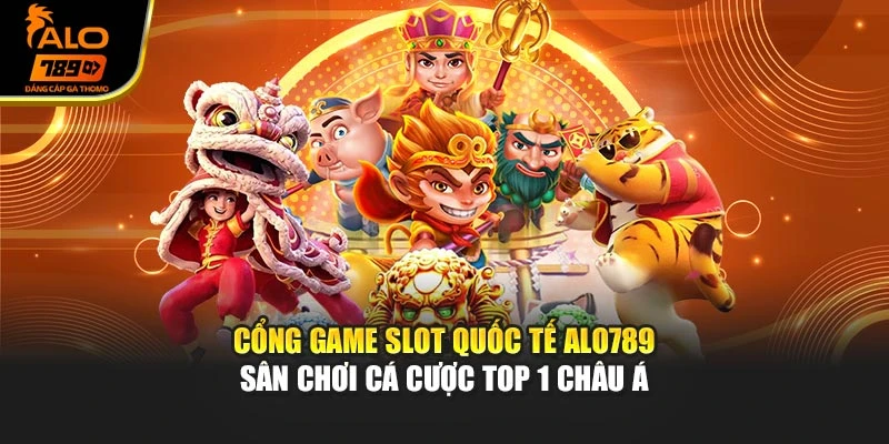 Cổng Game Slot Quốc Tế Alo789 – Sân Chơi Cá Cược Top 1 Châu Á