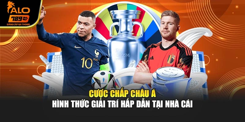 Cược Chấp Châu Á - Hình Thức Giải Trí Hấp Dẫn Tại Nhà Cái