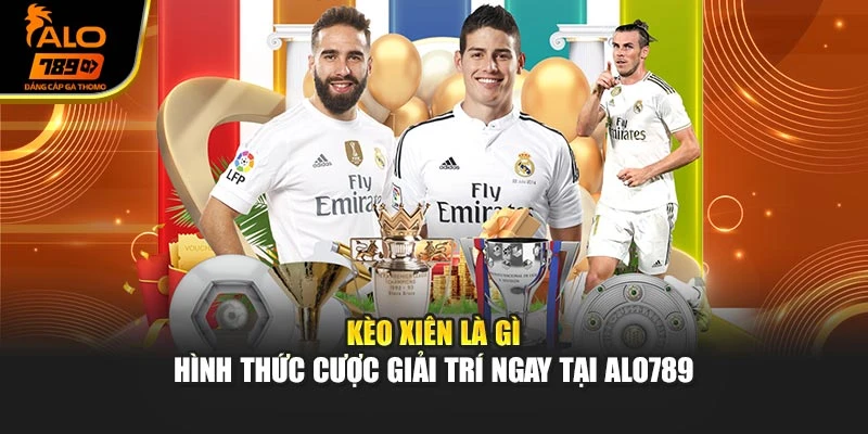 Kèo Xiên Là Gì - Hình Thức Cược Giải Trí Ngay Tại ALO789