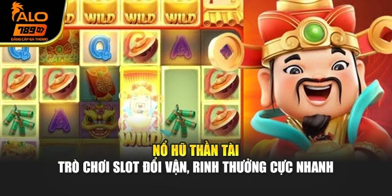 Nổ Hũ Thần Tài – Trò Chơi Slot Đổi Vận, Rinh Thưởng Cực Nhanh