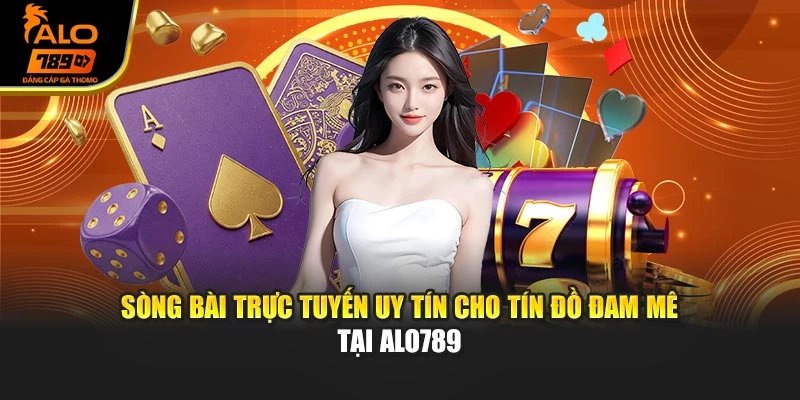 Sòng Bài Trực Tuyến Uy Tín Cho Tín Đồ Đam Mê Tại ALO789