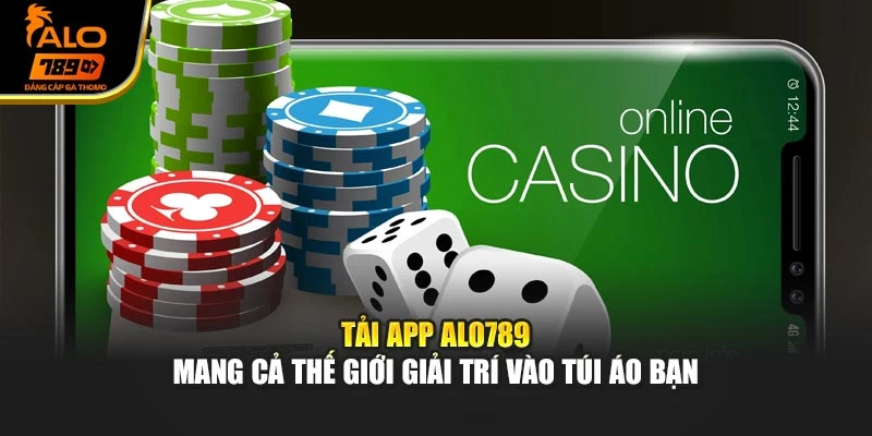 Tải App Alo789 - Mang Cả Thế Giới Giải Trí Vào Túi Áo Bạn