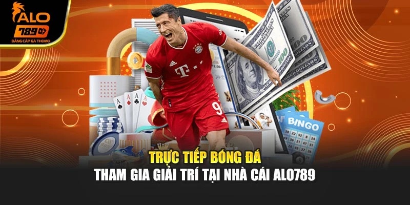Trực Tiếp Bóng Đá - Tham Gia Giải Trí Tại Nhà Cái ALO789